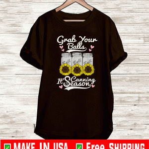 Grab Your Balls Its Canning Season Canning Sunflower T-Shirt