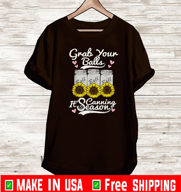 Grab Your Balls Its Canning Season Canning Sunflower T-Shirt