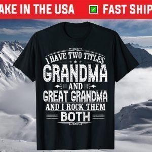 Great Grandma T-Shirt - Two Titles Grandma And Great Grandma T-Shirt