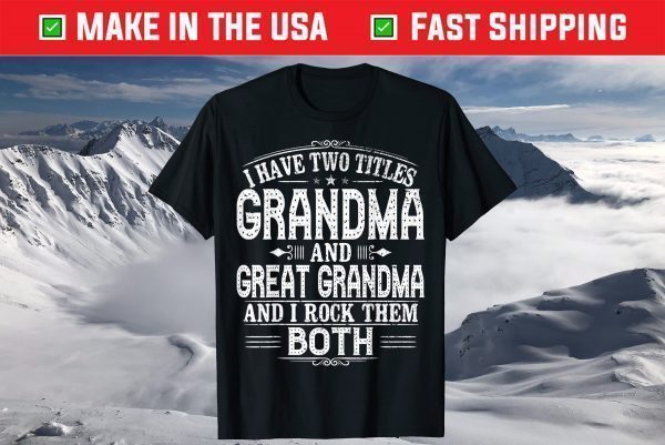 Great Grandma T-Shirt - Two Titles Grandma And Great Grandma T-Shirt