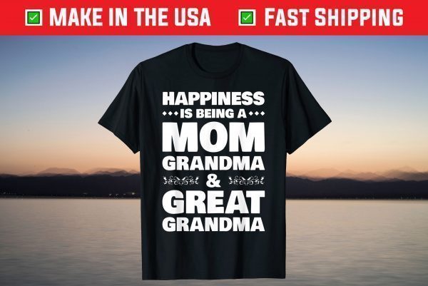 Happiness Is Being A Mom Grandma & Great Grandma T-Shirt