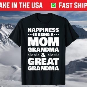 Happiness Is Being A Mom Grandma & Great Grandma T-Shirt