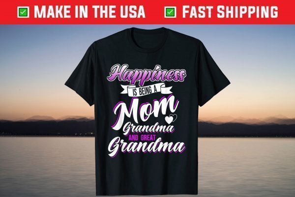 Happiness is Being a Mom Grandma and Great Grandma Mother's T-Shirt