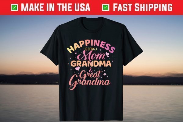 Happiness is being a mom, grandma and great grandma T-Shirt