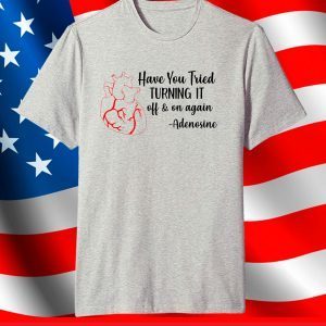 Have You Tried Turning It Off And On Again Adenosine Heart T-Shirt