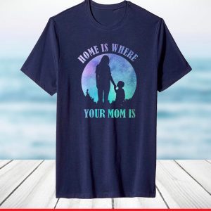 Home is where your mom is quote idea for mothers day 2021 T-Shirt