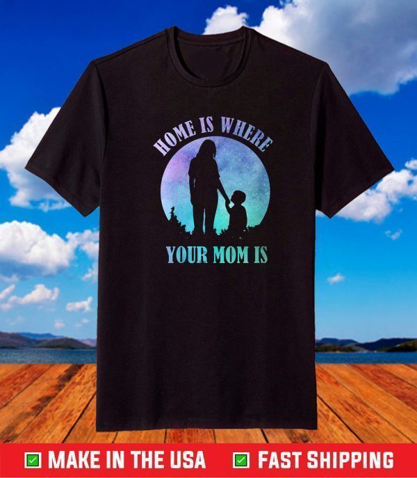 Home is where your mom is quote idea for mothers day 2021 T-Shirt