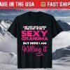 I Am Sexy Grandma Killing It Funny Family Matching Outfit T-Shirt