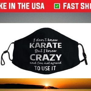 I Dont Know Karate But I Know Crazy And Im Not Afra-id Face Mask