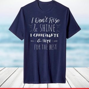 I Don't Rise And Shine Caffeinate And Hope For T-Shirt