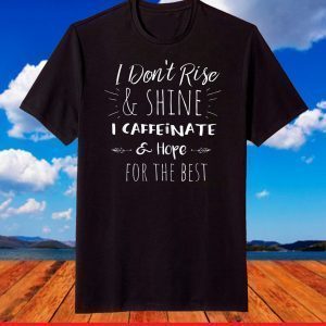 I Don't Rise And Shine Caffeinate And Hope For T-Shirt