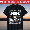 I Have Two Titles Mom And Grandma Shirt Mothers Day T-Shirt
