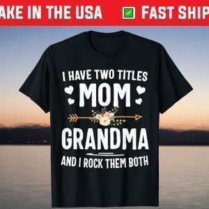 I Have Two Titles Mom And Grandma Shirt Mothers Day T-Shirt