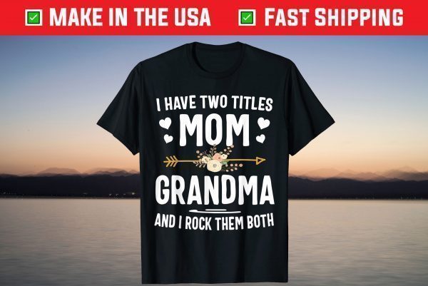 I Have Two Titles Mom And Grandma Shirt Mothers Day T-Shirt