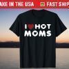 I Love Hot Moms Funny Red Heart Love Moms T-Shirt