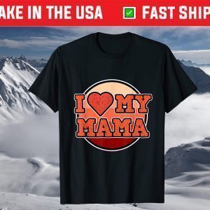 I Love my Mama for Sons and Daughters - Mother's Day T-Shirt