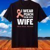 I Wear Peach For My Wife Uterine Cancer Awareness T-Shirt