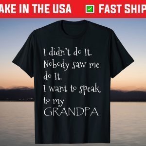 I didnt do it I want to speak to my grandpa Fathers Day 2021 T-Shirt