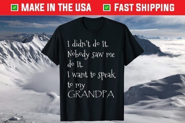 I didnt do it I want to speak to my grandpa Fathers Day 2021 T-Shirt