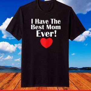 I have The Best Mom Ever Mothers day tee grandma and Mommy's T-Shirt