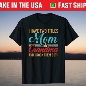 I have two titles mom and grandma and I rock them both T-Shirt