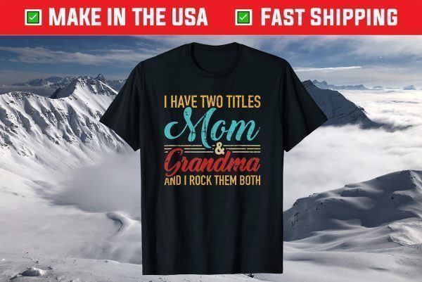 I have two titles mom and grandma and I rock them both T-Shirt