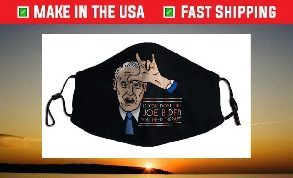 If you don't like Joe Biden you need therapy Face Mask