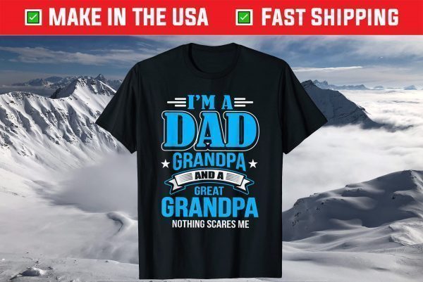 I'm A Dad Grandpa And Great Grandpa T-Shirt