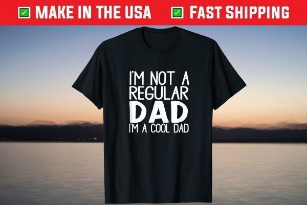 I'm Not A Regular Dad I'm A Cool Dad T-Shirt