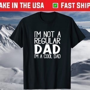 I'm Not A Regular Dad I'm A Cool Dad T-Shirt