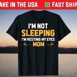 I'm Not Sleeping I'm Resting My Eyes Mom Cute Father's Day T-Shirt