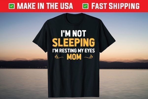 I'm Not Sleeping I'm Resting My Eyes Mom Cute Father's Day T-Shirt