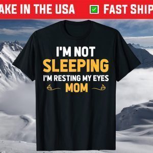 I'm Not Sleeping I'm Resting My Eyes Mom Cute Father's Day T-Shirt