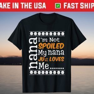 I'm Not Spoiled My Nana Just Love Me grandpa grandma Day T-Shirt