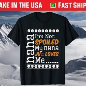 I'm Not Spoiled My Nana Just Love Me grandpa grandma Day T-Shirt