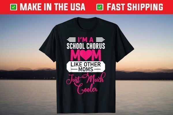 I'm a School Chorus Mom Like Other Moms - Mother's Day T-Shirt