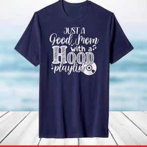 Just A Good Mom With A Hood Playlist Funny Mother Day 2021 T-Shirts
