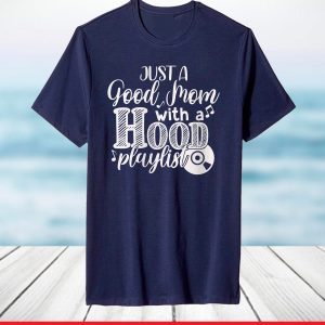 Just A Good Mom With A Hood Playlist Funny Mother Day 2021 T-Shirt