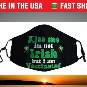 Kiss Me I'm Not Irish But I Am Vaccinated, St. Patrick' Day Face Mask