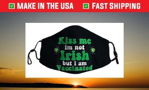 Kiss Me I'm Not Irish But I Am Vaccinated, St. Patrick' Day Face Mask