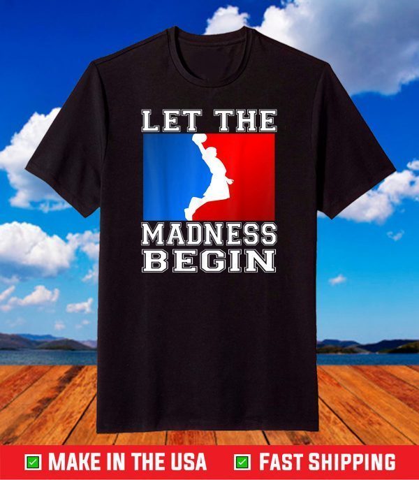 Let the Madness Begin Basketball Madness College March T-Shirt