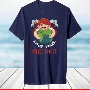 Love Your Mother Earth Day 2021 Save Environment and Peace T-Shirt