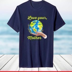 Love your mother shirt vintage earth day T-Shirt