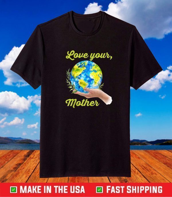 Love your mother shirt vintage earth day T-Shirt