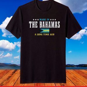 Made In The Bahamas A Long Time Ago Bahamian Pride Flag T-Shirt