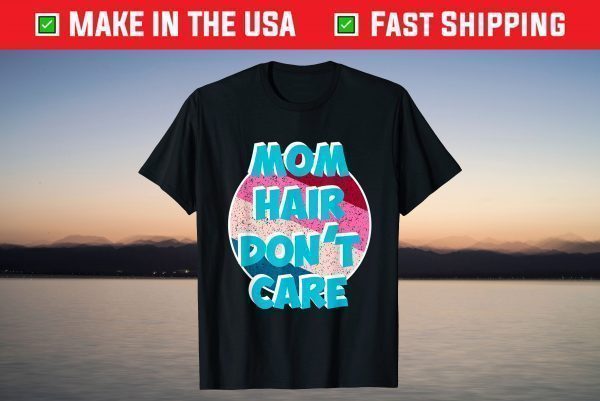 Mom Hair don't care for Moms & Mommy's - Mother's Day T-Shirt