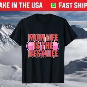 Mom Life is the Best Life for Moms & Mommy's T-Shirt