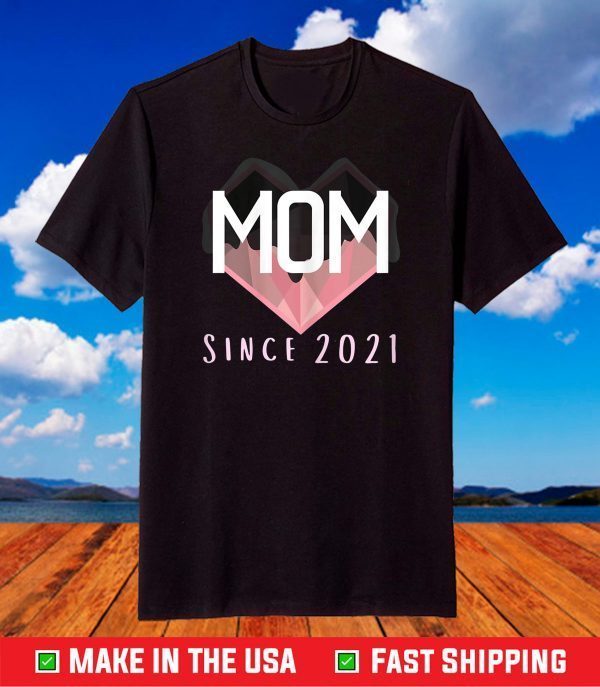 Mom Since 2021 New First Time Mom Mothers Day 2021 Heart T-Shirt