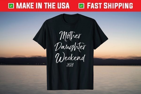 Mother Daughter Weekend 2021 Family Vacation T-Shirt