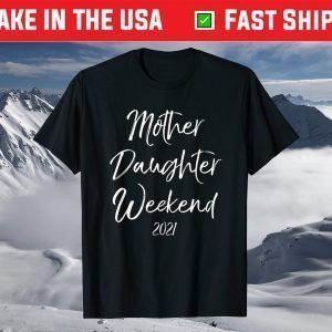 Mother Daughter Weekend 2021 Family Vacation T-Shirt
